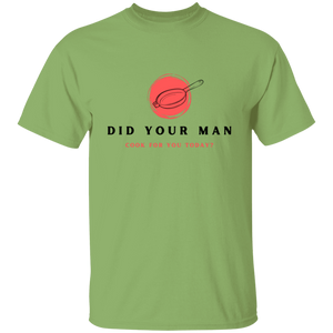 Did Your Man Cook For You Today - T-Shirt